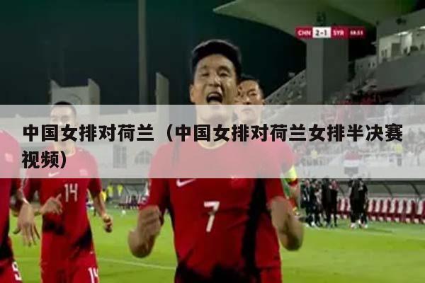 中国女排对荷兰（中国女排对荷兰女排半决赛视频）
