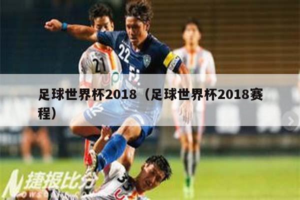 足球世界杯2018（足球世界杯2018赛程）