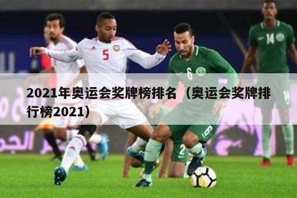 2021年奥运会奖牌榜排名（奥运会奖牌排行榜2021）