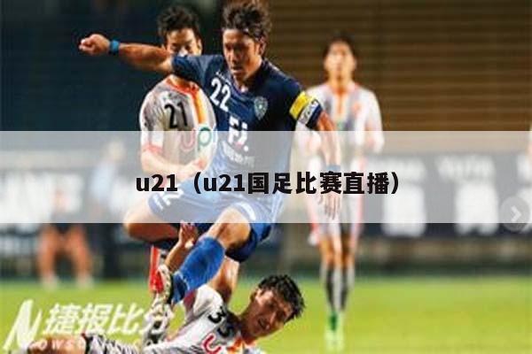 u21（u21国足比赛直播）