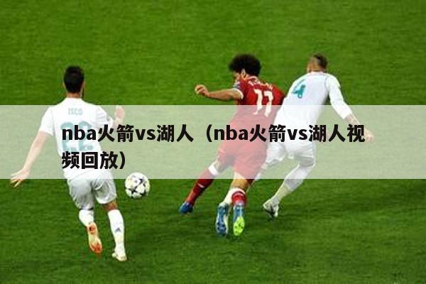 nba火箭vs湖人（nba火箭vs湖人视频回放）