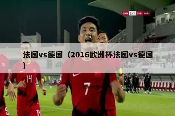 法国vs德国（2016欧洲杯法国vs德国）