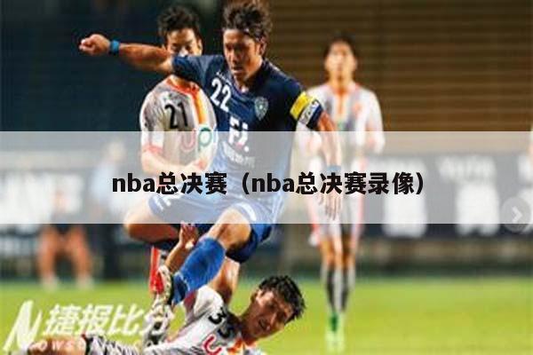 nba总决赛（nba总决赛录像）