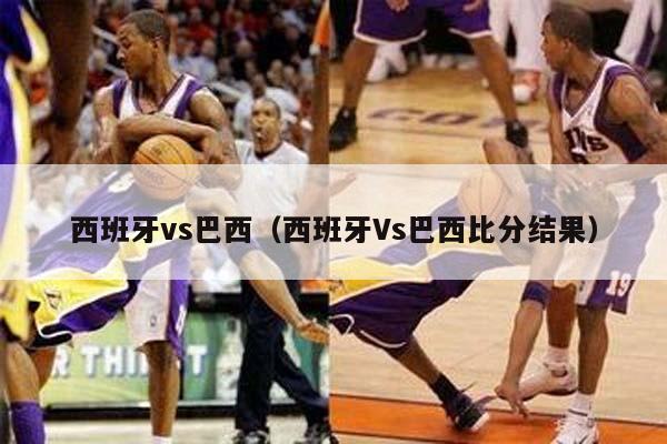 西班牙vs巴西（西班牙Vs巴西比分结果）