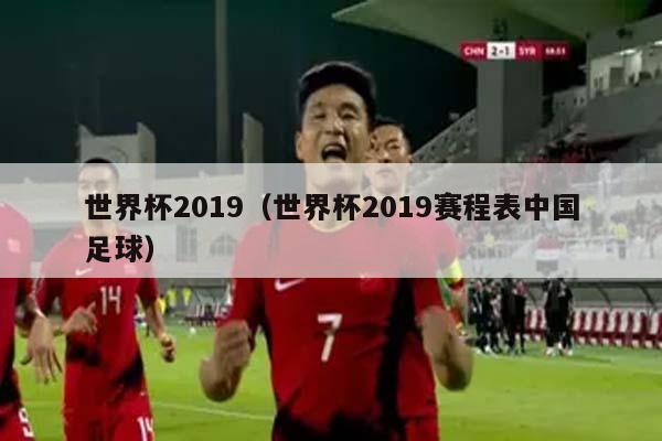 世界杯2019（世界杯2019赛程表中国足球）