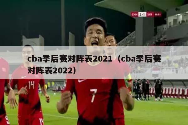 cba季后赛对阵表2021（cba季后赛对阵表2022）