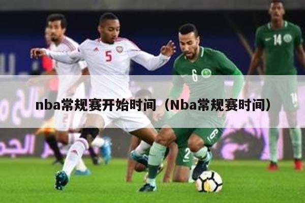 nba常规赛开始时间（Nba常规赛时间）