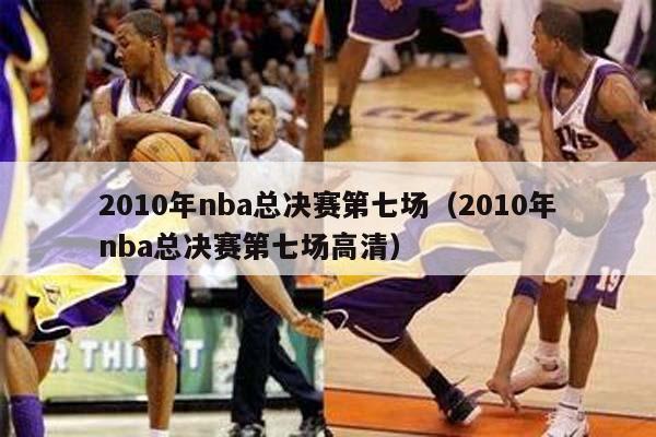 2010年nba总决赛第七场（2010年nba总决赛第七场高清）