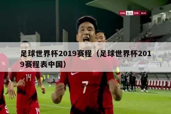 足球世界杯2019赛程（足球世界杯2019赛程表中国）