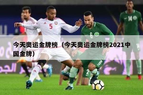 今天奥运金牌榜（今天奥运金牌榜2021中国金牌）