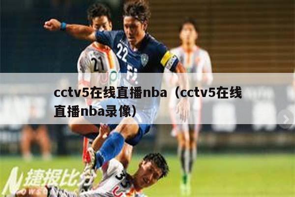 cctv5在线直播nba（cctv5在线直播nba录像）