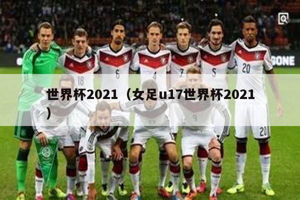 世界杯2021（女足u17世界杯2021）